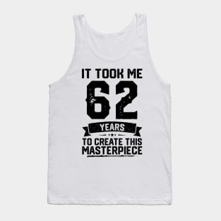 It Took Me 62 Years To Create This Masterpiece 62nd Birthday Tank Top